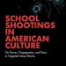 Digging Deeper into School Resource Officers: School Shootings in American Culture  